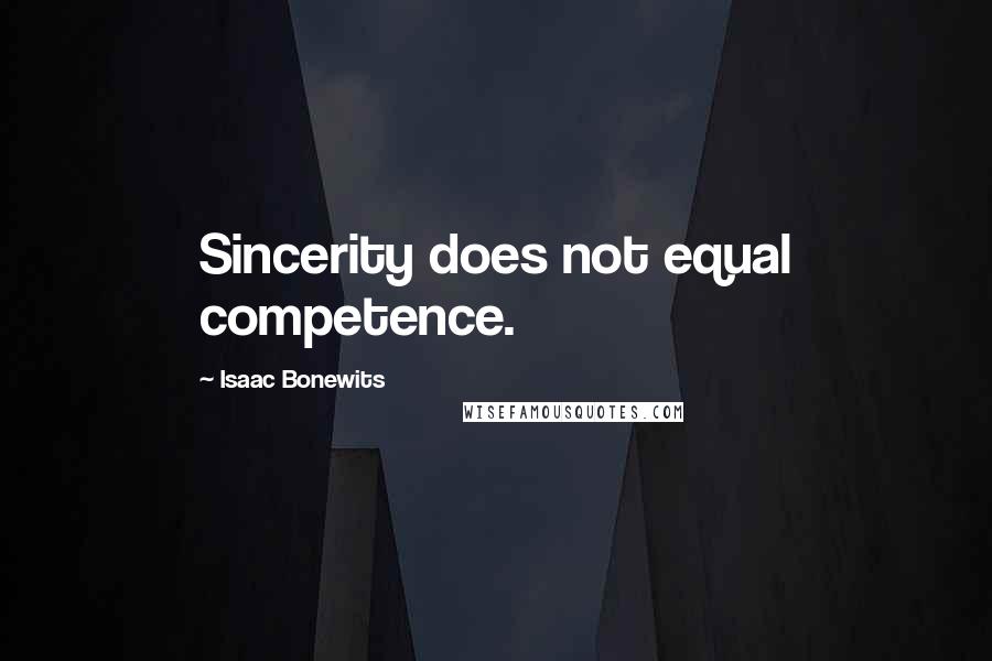 Isaac Bonewits Quotes: Sincerity does not equal competence.