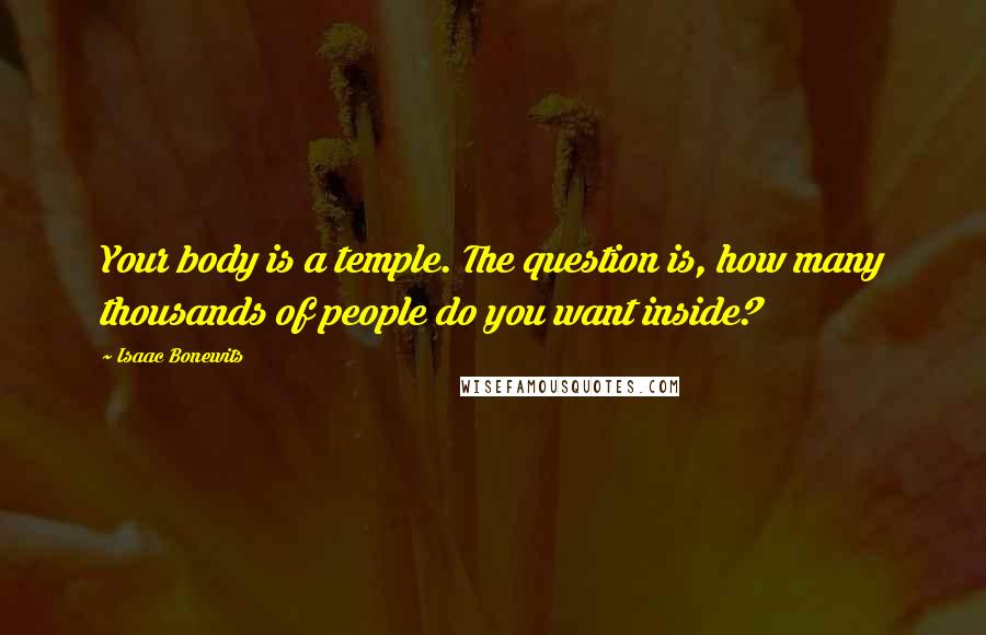 Isaac Bonewits Quotes: Your body is a temple. The question is, how many thousands of people do you want inside?