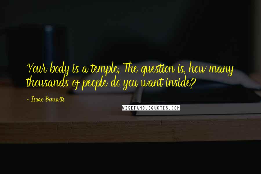 Isaac Bonewits Quotes: Your body is a temple. The question is, how many thousands of people do you want inside?