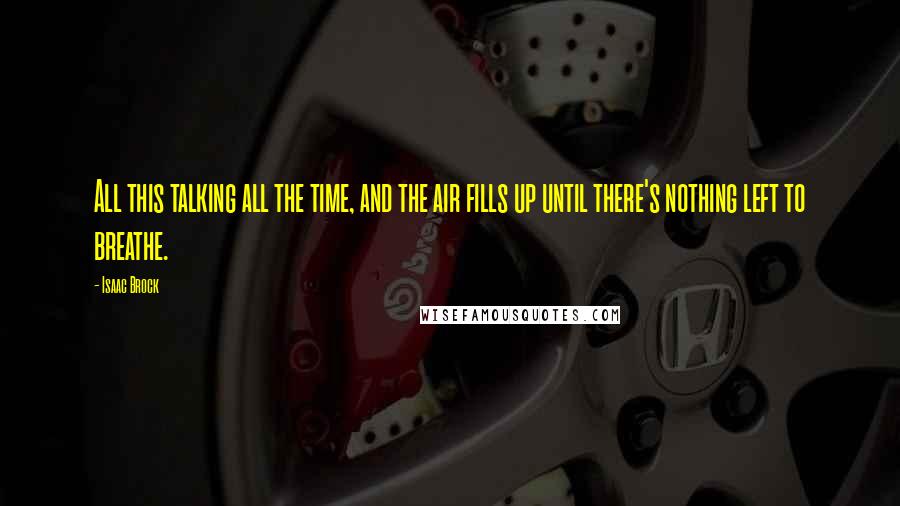 Isaac Brock Quotes: All this talking all the time, and the air fills up until there's nothing left to breathe.