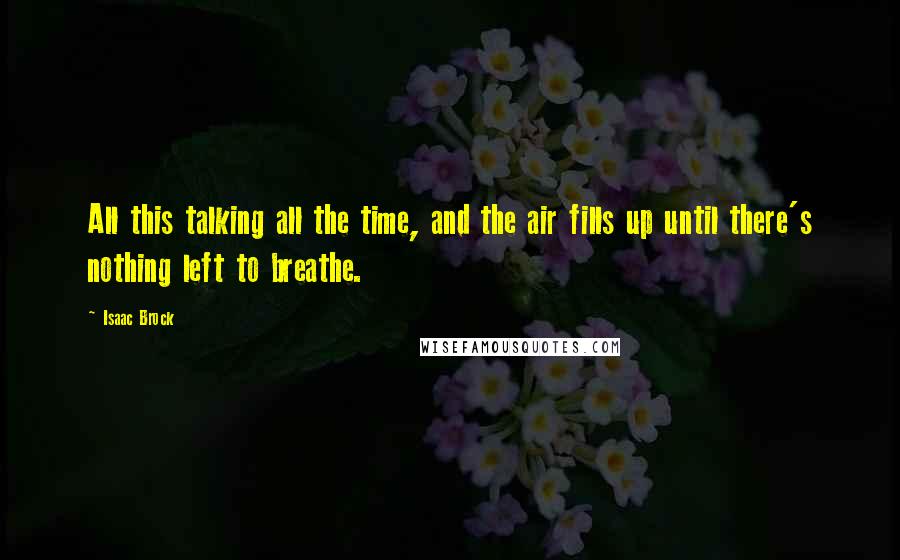 Isaac Brock Quotes: All this talking all the time, and the air fills up until there's nothing left to breathe.