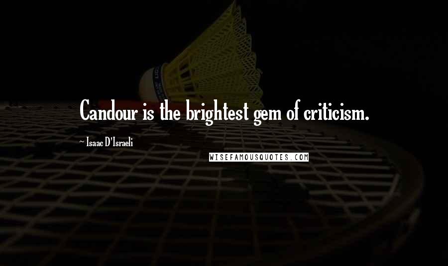 Isaac D'Israeli Quotes: Candour is the brightest gem of criticism.