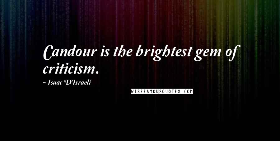 Isaac D'Israeli Quotes: Candour is the brightest gem of criticism.