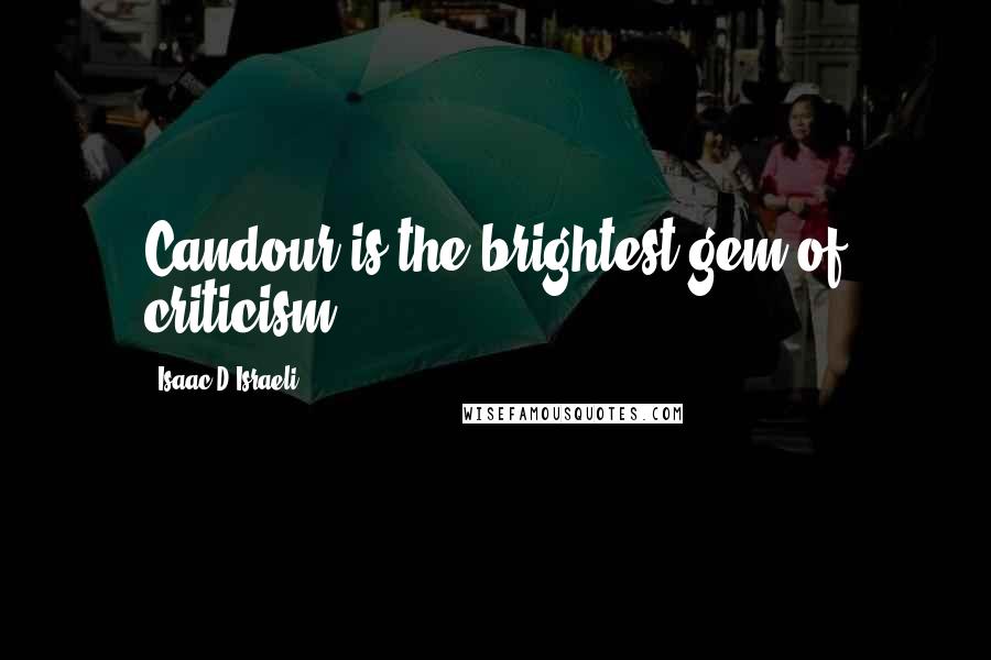 Isaac D'Israeli Quotes: Candour is the brightest gem of criticism.