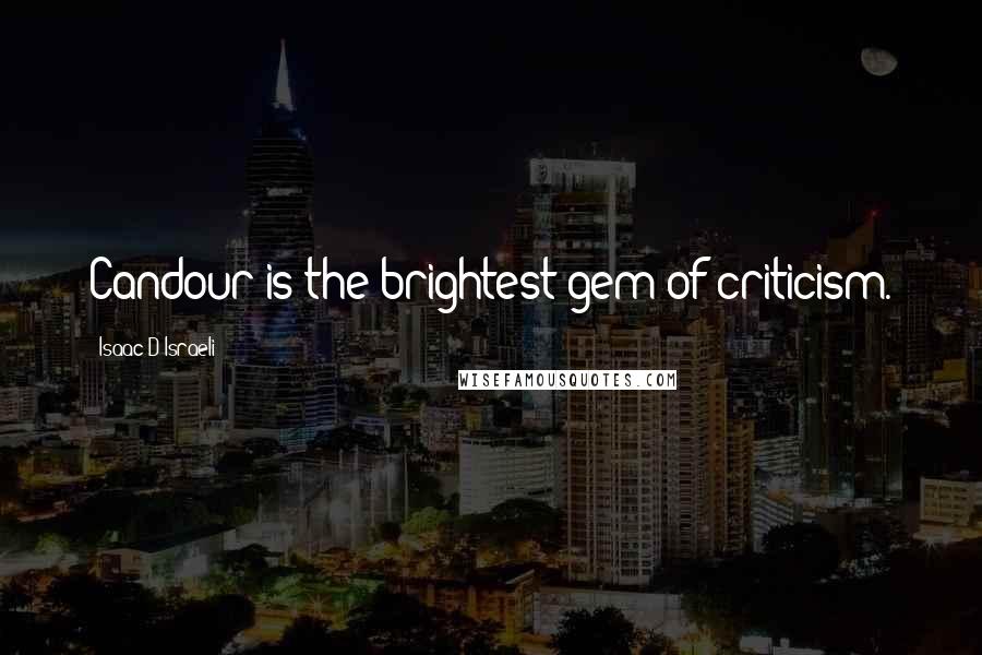 Isaac D'Israeli Quotes: Candour is the brightest gem of criticism.