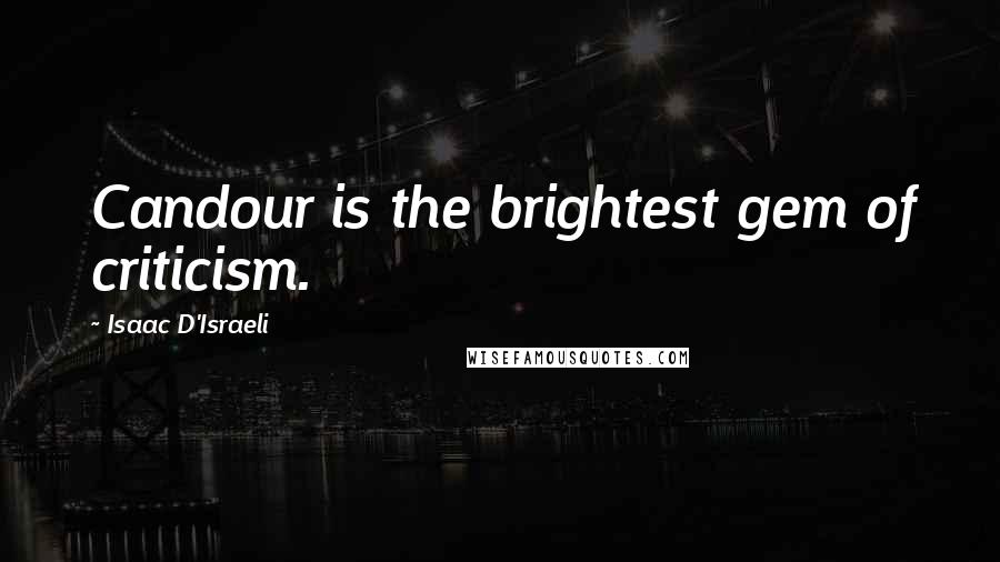 Isaac D'Israeli Quotes: Candour is the brightest gem of criticism.