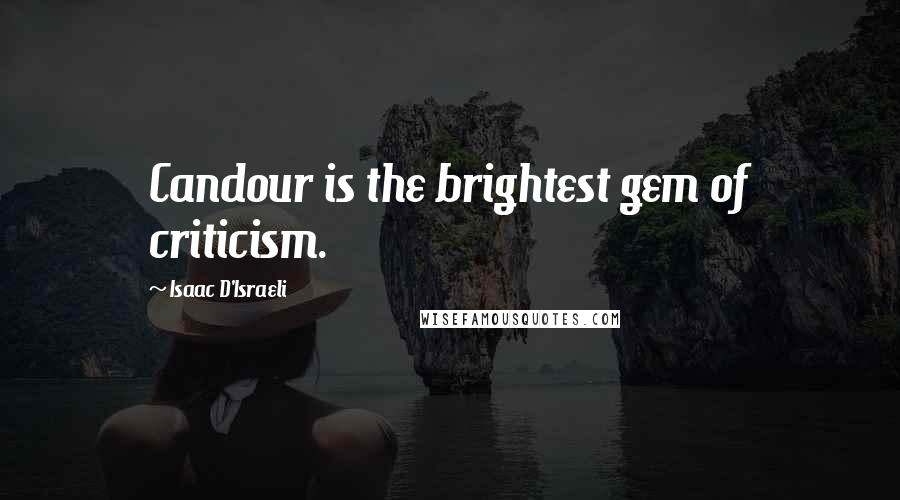 Isaac D'Israeli Quotes: Candour is the brightest gem of criticism.