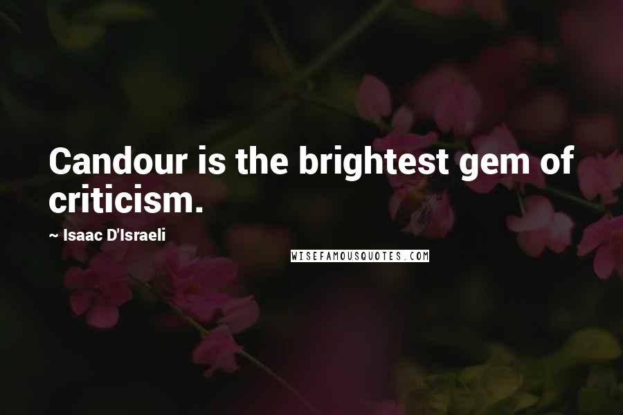 Isaac D'Israeli Quotes: Candour is the brightest gem of criticism.