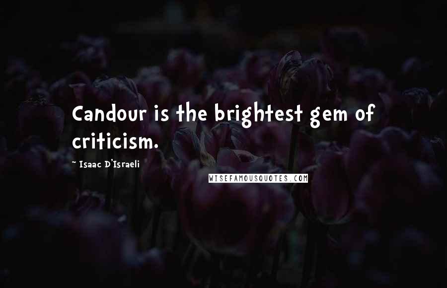 Isaac D'Israeli Quotes: Candour is the brightest gem of criticism.