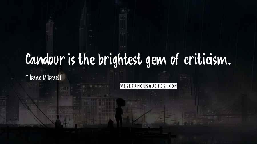 Isaac D'Israeli Quotes: Candour is the brightest gem of criticism.