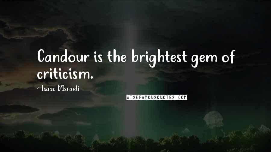 Isaac D'Israeli Quotes: Candour is the brightest gem of criticism.