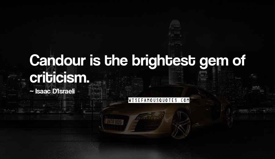 Isaac D'Israeli Quotes: Candour is the brightest gem of criticism.
