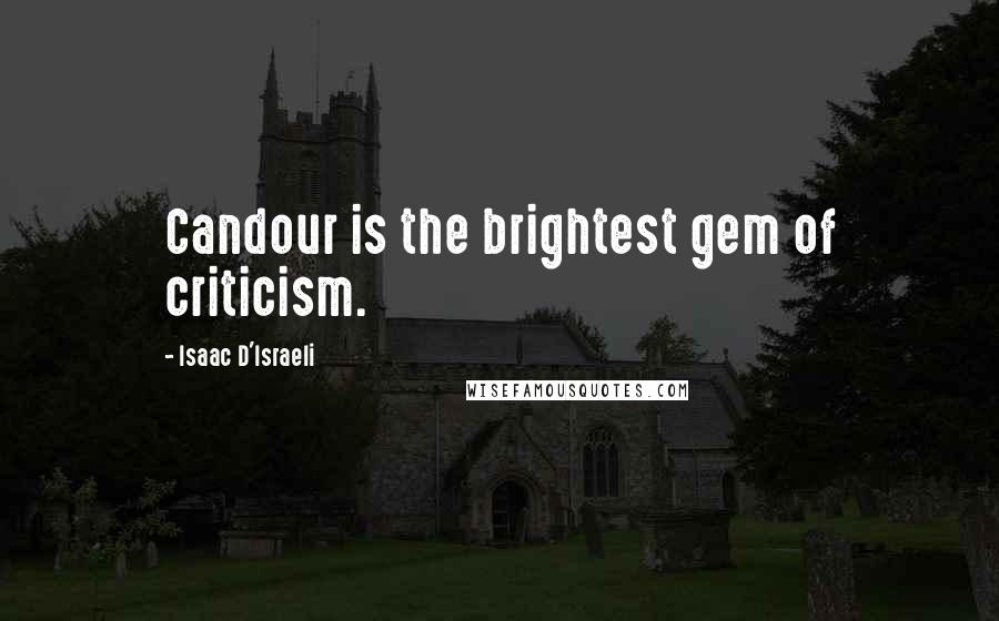 Isaac D'Israeli Quotes: Candour is the brightest gem of criticism.