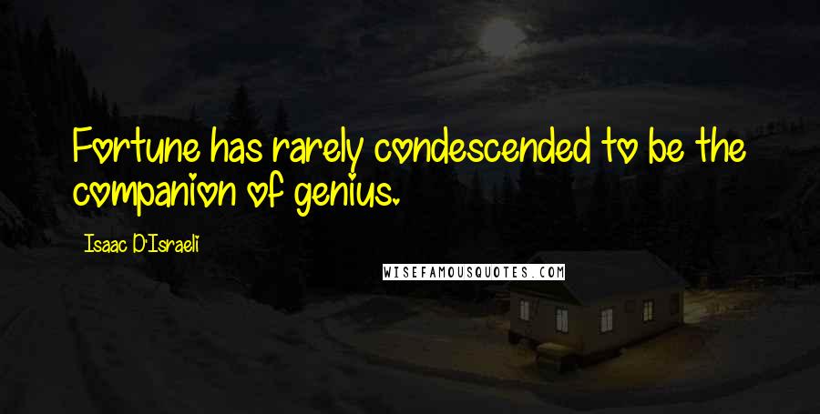 Isaac D'Israeli Quotes: Fortune has rarely condescended to be the companion of genius.