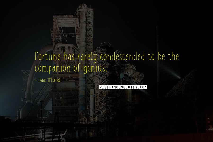 Isaac D'Israeli Quotes: Fortune has rarely condescended to be the companion of genius.