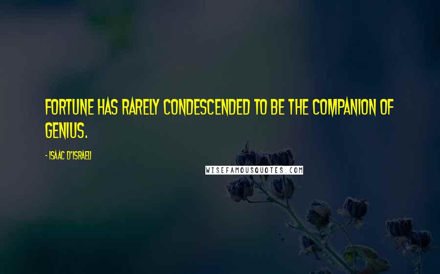 Isaac D'Israeli Quotes: Fortune has rarely condescended to be the companion of genius.