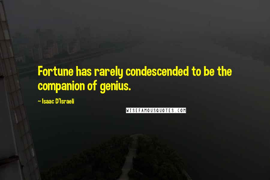Isaac D'Israeli Quotes: Fortune has rarely condescended to be the companion of genius.