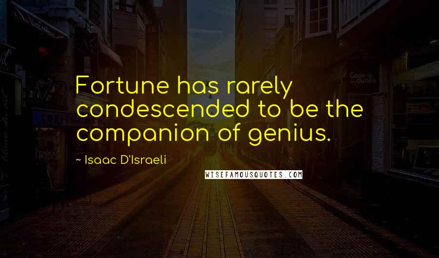 Isaac D'Israeli Quotes: Fortune has rarely condescended to be the companion of genius.