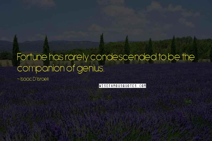 Isaac D'Israeli Quotes: Fortune has rarely condescended to be the companion of genius.