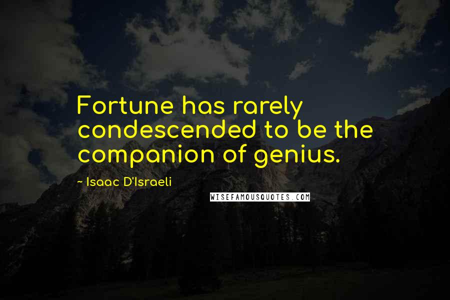 Isaac D'Israeli Quotes: Fortune has rarely condescended to be the companion of genius.