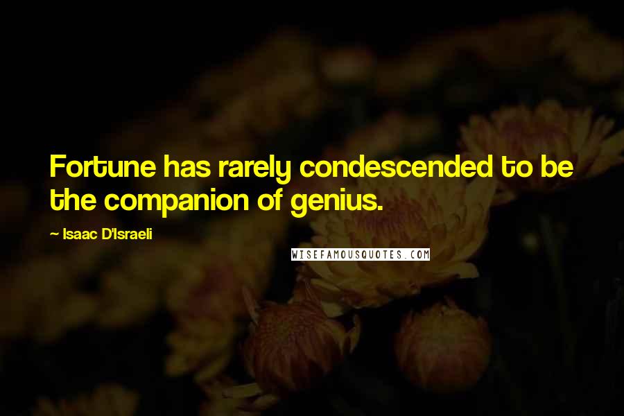 Isaac D'Israeli Quotes: Fortune has rarely condescended to be the companion of genius.