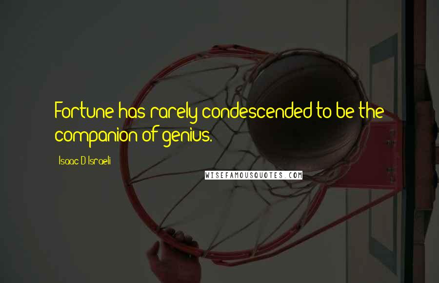 Isaac D'Israeli Quotes: Fortune has rarely condescended to be the companion of genius.
