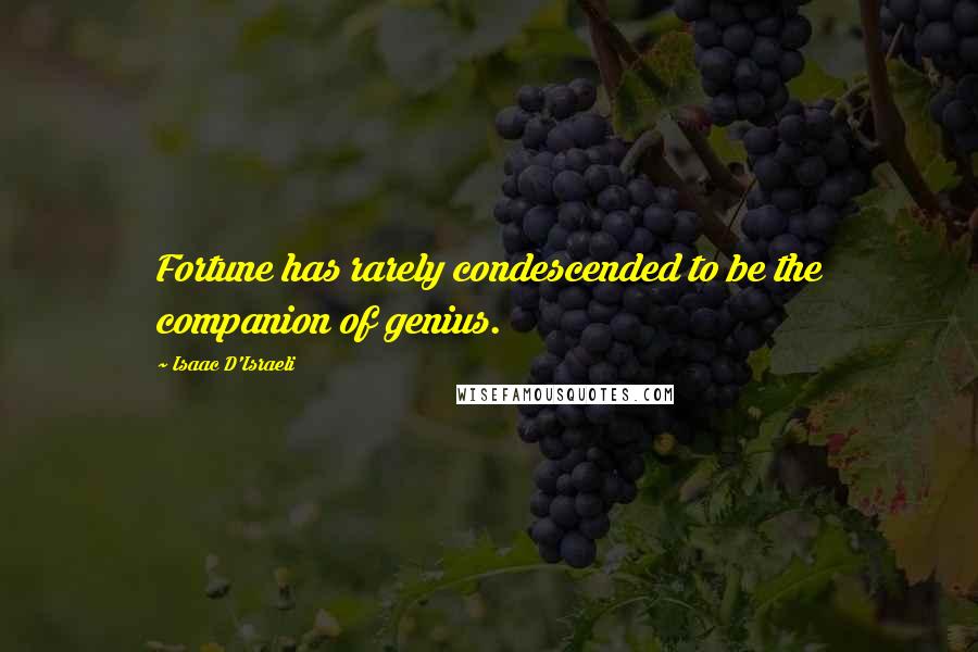 Isaac D'Israeli Quotes: Fortune has rarely condescended to be the companion of genius.
