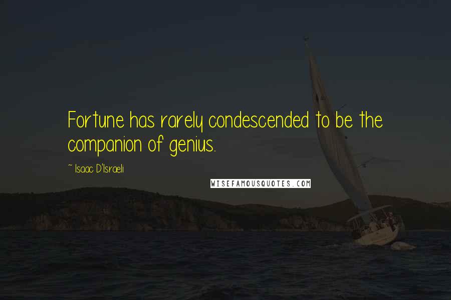 Isaac D'Israeli Quotes: Fortune has rarely condescended to be the companion of genius.