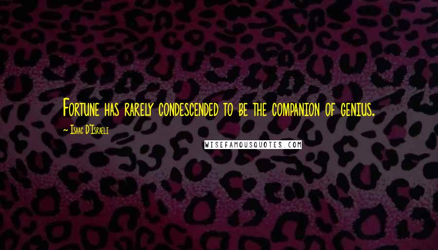 Isaac D'Israeli Quotes: Fortune has rarely condescended to be the companion of genius.