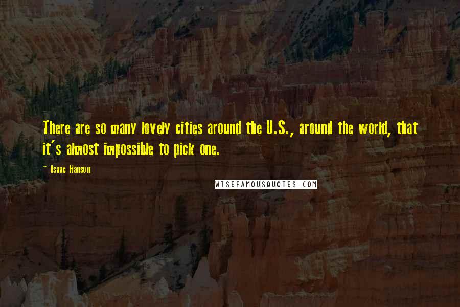 Isaac Hanson Quotes: There are so many lovely cities around the U.S., around the world, that it's almost impossible to pick one.