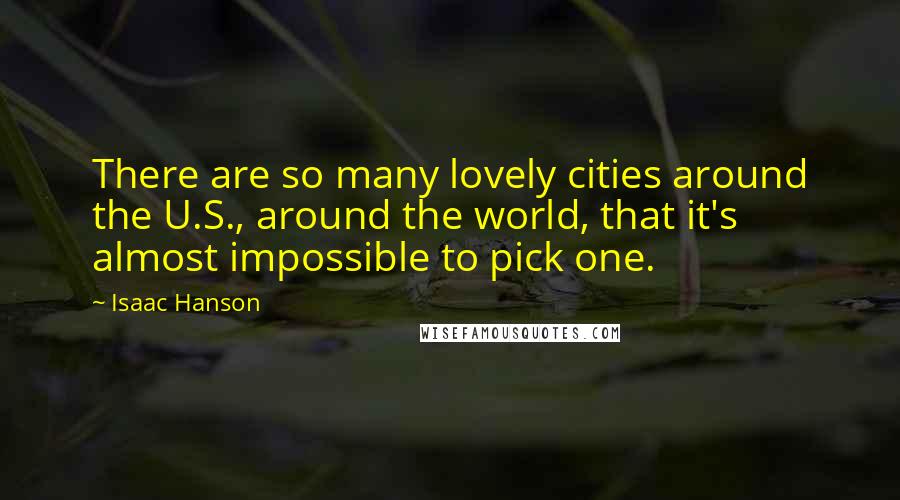 Isaac Hanson Quotes: There are so many lovely cities around the U.S., around the world, that it's almost impossible to pick one.