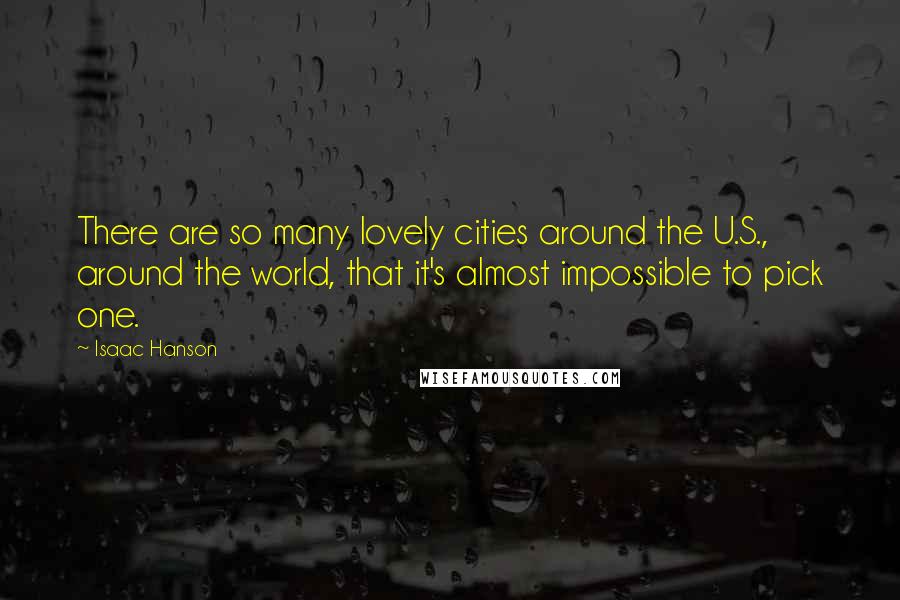 Isaac Hanson Quotes: There are so many lovely cities around the U.S., around the world, that it's almost impossible to pick one.