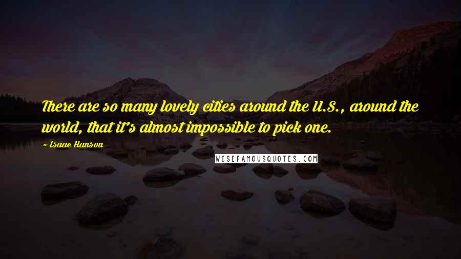 Isaac Hanson Quotes: There are so many lovely cities around the U.S., around the world, that it's almost impossible to pick one.