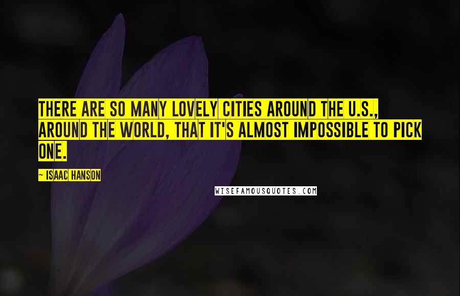 Isaac Hanson Quotes: There are so many lovely cities around the U.S., around the world, that it's almost impossible to pick one.