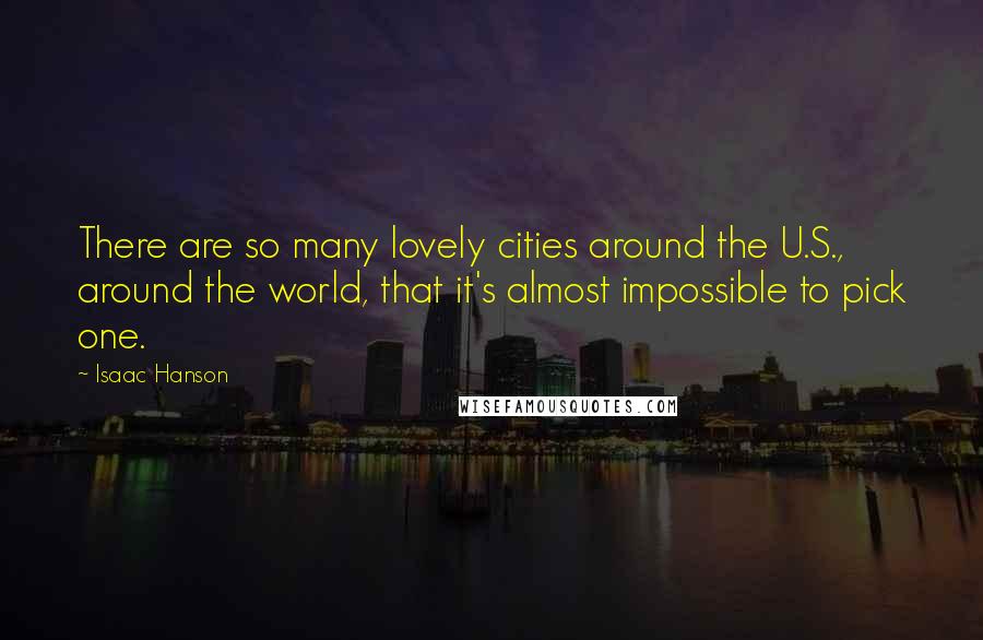 Isaac Hanson Quotes: There are so many lovely cities around the U.S., around the world, that it's almost impossible to pick one.