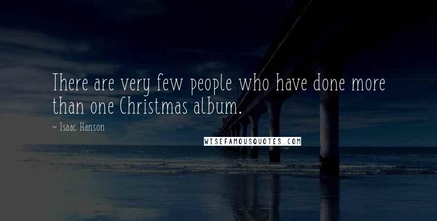 Isaac Hanson Quotes: There are very few people who have done more than one Christmas album.