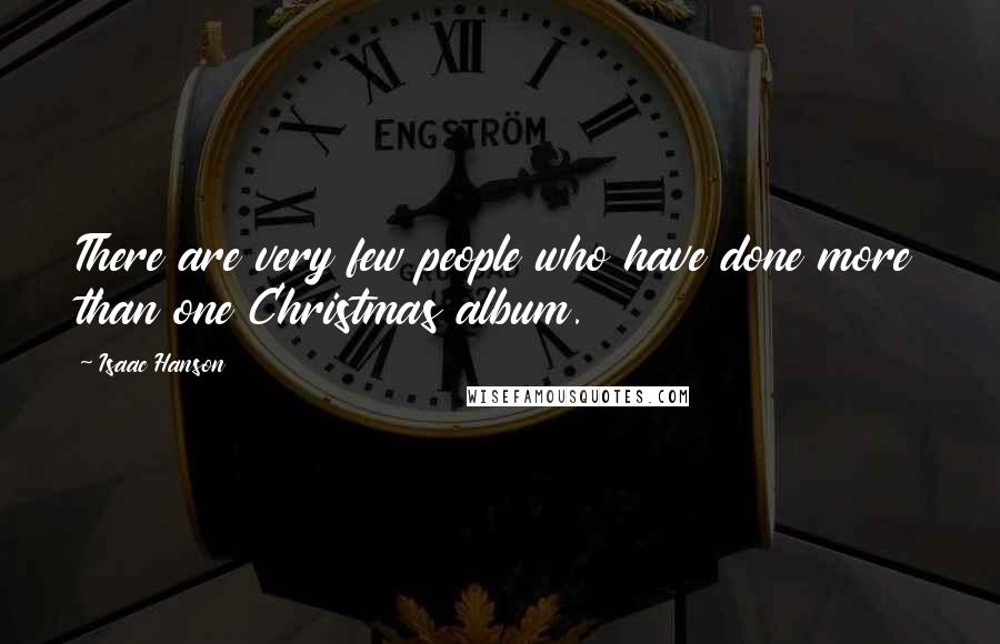 Isaac Hanson Quotes: There are very few people who have done more than one Christmas album.