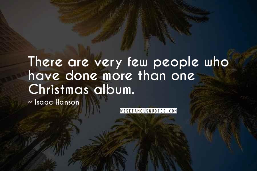 Isaac Hanson Quotes: There are very few people who have done more than one Christmas album.