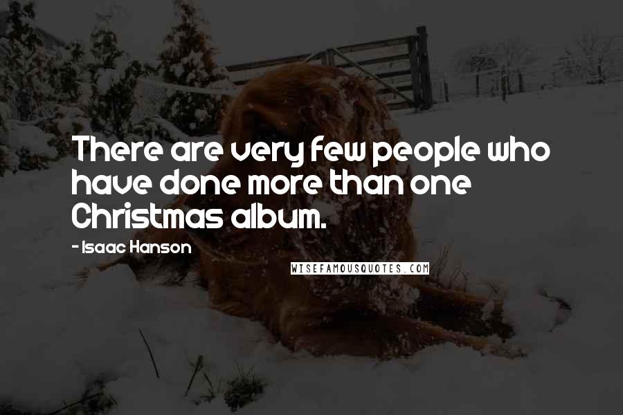 Isaac Hanson Quotes: There are very few people who have done more than one Christmas album.