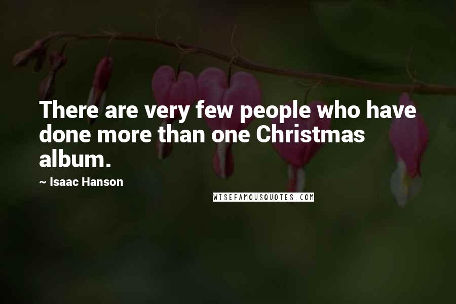 Isaac Hanson Quotes: There are very few people who have done more than one Christmas album.
