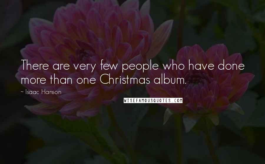 Isaac Hanson Quotes: There are very few people who have done more than one Christmas album.