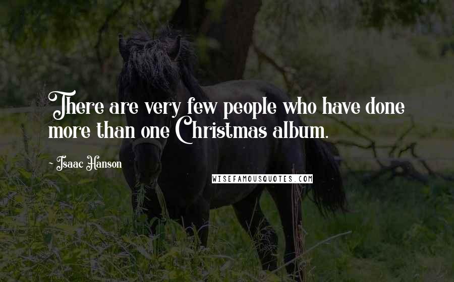 Isaac Hanson Quotes: There are very few people who have done more than one Christmas album.