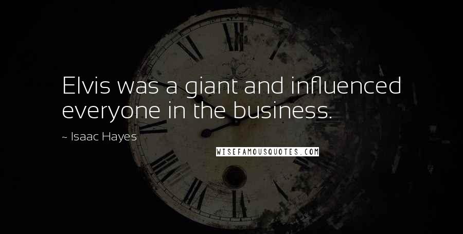 Isaac Hayes Quotes: Elvis was a giant and influenced everyone in the business.