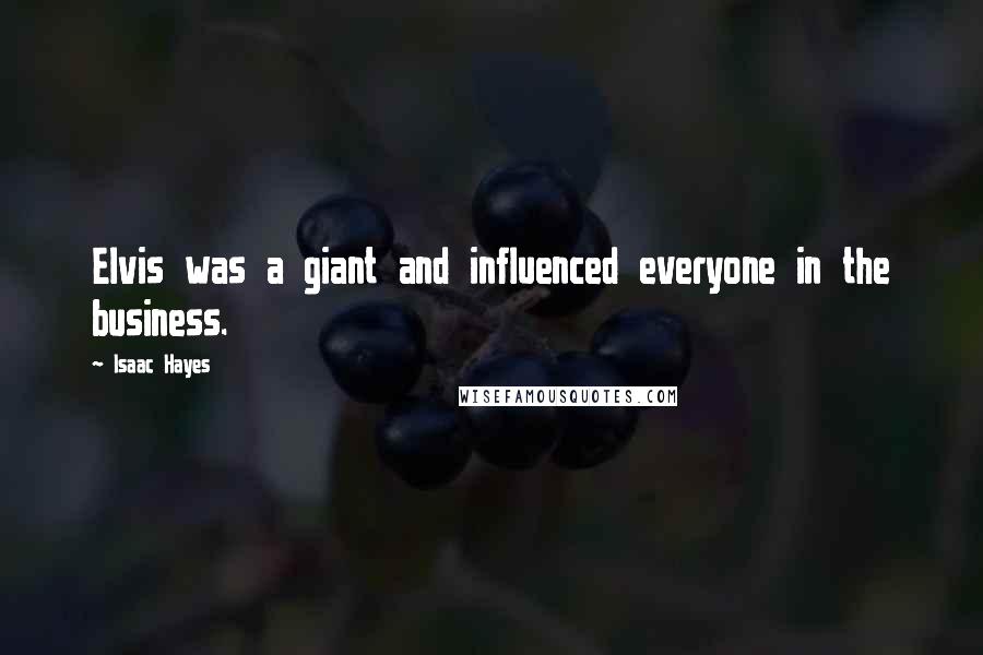 Isaac Hayes Quotes: Elvis was a giant and influenced everyone in the business.