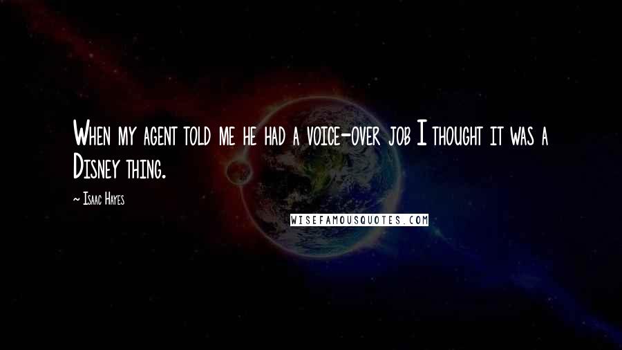Isaac Hayes Quotes: When my agent told me he had a voice-over job I thought it was a Disney thing.