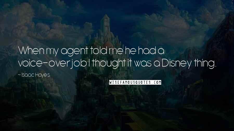 Isaac Hayes Quotes: When my agent told me he had a voice-over job I thought it was a Disney thing.