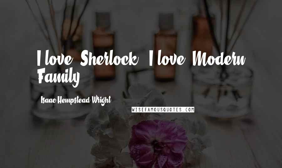 Isaac Hempstead-Wright Quotes: I love 'Sherlock.' I love 'Modern Family.'