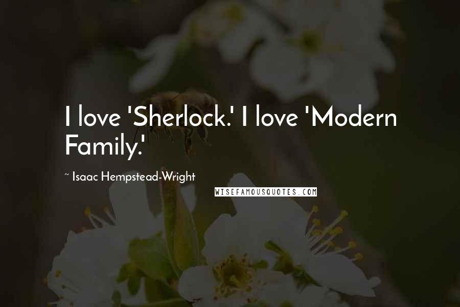 Isaac Hempstead-Wright Quotes: I love 'Sherlock.' I love 'Modern Family.'