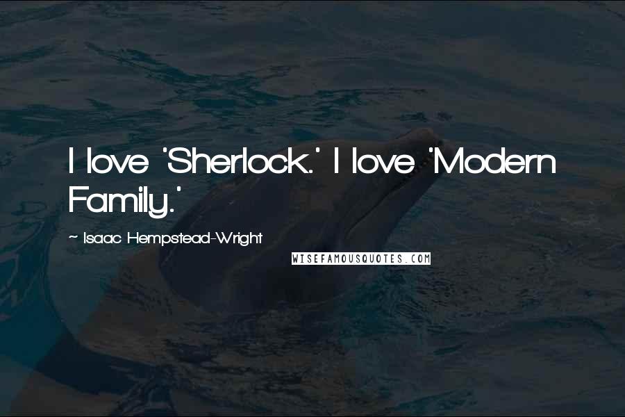 Isaac Hempstead-Wright Quotes: I love 'Sherlock.' I love 'Modern Family.'