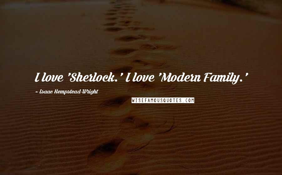 Isaac Hempstead-Wright Quotes: I love 'Sherlock.' I love 'Modern Family.'